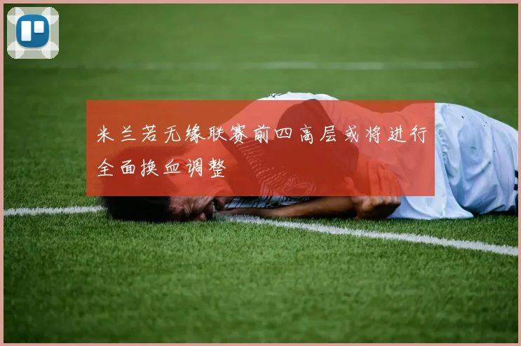 米兰若无缘联赛前四高层或将进行全面换血调整