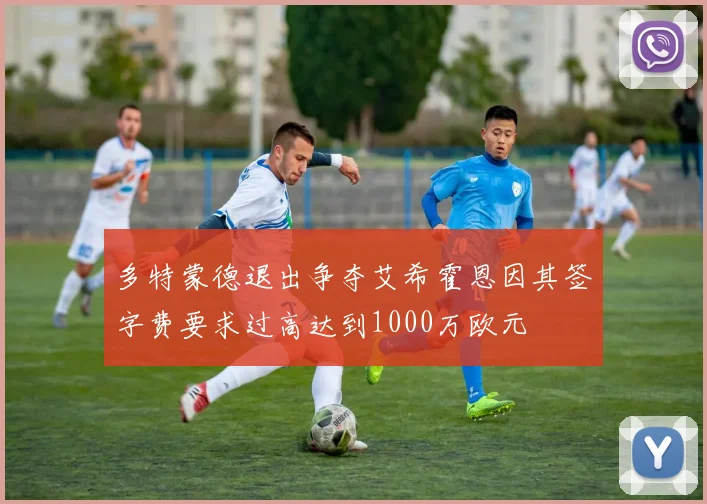 多特蒙德退出争夺艾希霍恩因其签字费要求过高达到1000万欧元