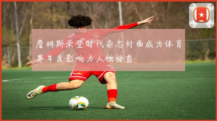 詹姆斯荣登时代杂志封面成为体育界年度影响力人物榜首