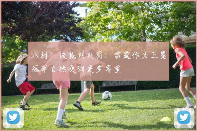 八村塁谈裁判判罚：雷霆作为卫冕冠军自然受到更多尊重